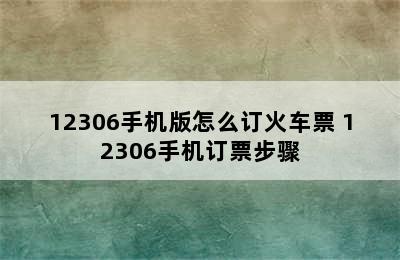 12306手机版怎么订火车票 12306手机订票步骤